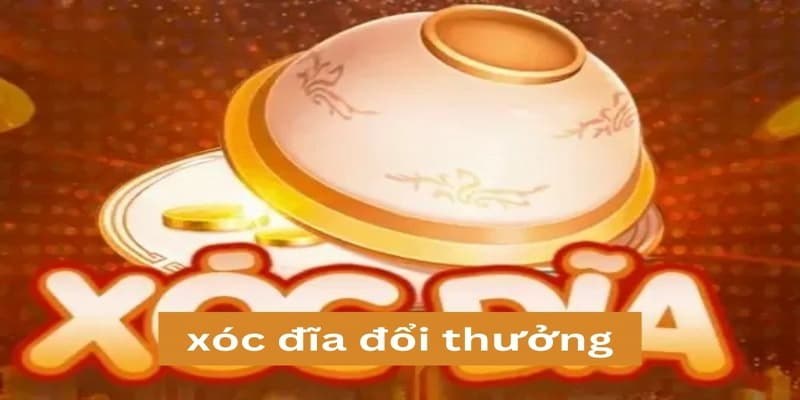 Xóc đĩa đổi thưởng online Xóc đĩa đổi thưởng online tìm hiểu chi tiết